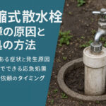 【伸縮式散水栓 故障の原因と対処の方法】緊急時の対応マニュアルと交換の判断基準