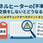 パネルヒーターの【不凍液交換をしないとどうなる？】秋に必ずチェックすべきポイントまとめ
